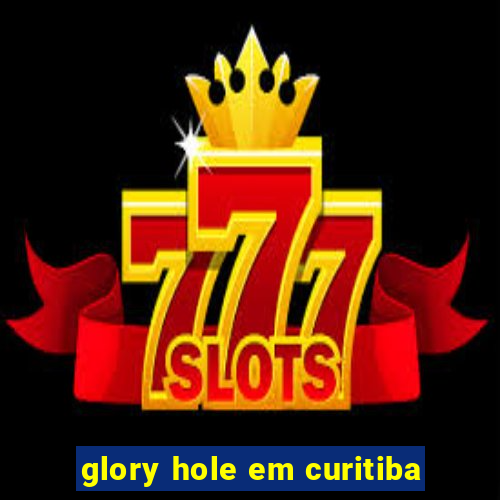 glory hole em curitiba